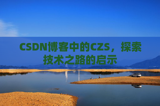 CSDN博客中的CZS，探索技术之路的启示